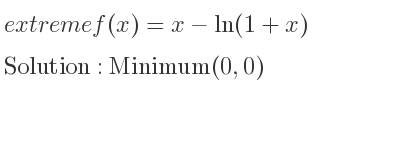 The extreme f(x)=x-ln(1+x) is Minimum(0,0)